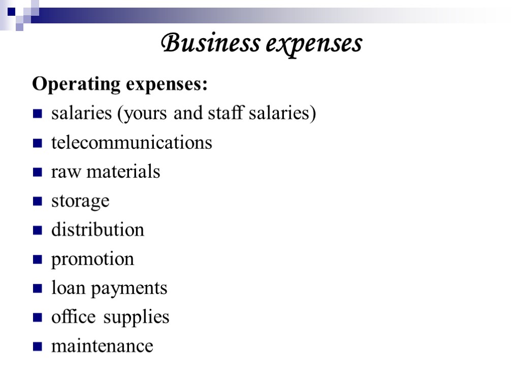 Operating expenses: salaries (yours and staff salaries) telecommunications raw materials storage distribution promotion loan